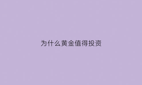 为什么黄金值得投资(为什么投资黄金比金店便宜)