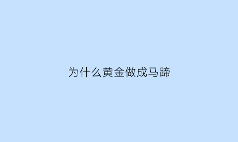 为什么黄金做成马蹄