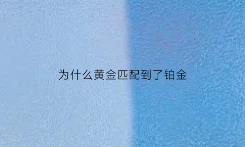 为什么黄金匹配到了铂金(为什么黄金价格比铂金贵)