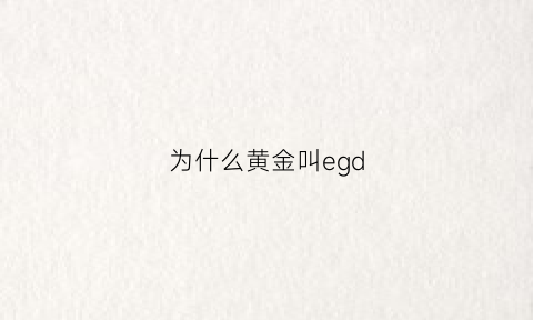 为什么黄金叫egd