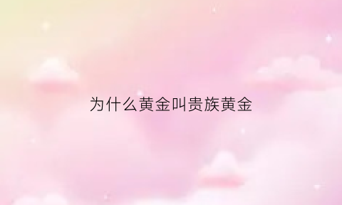 为什么黄金叫贵族黄金