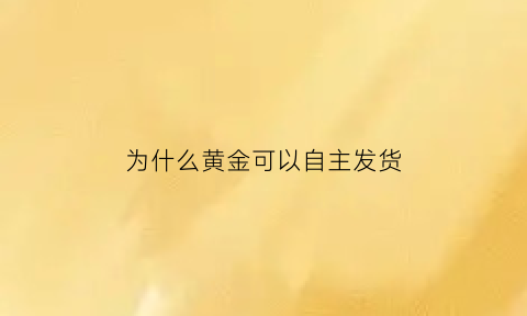 为什么黄金可以自主发货