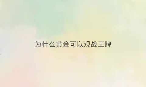 为什么黄金可以观战王牌