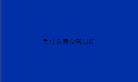 为什么黄金容易断(为什么黄金容易断裂)