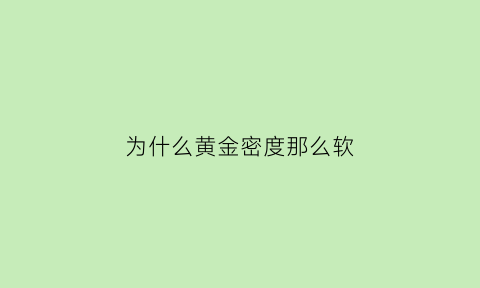 为什么黄金密度那么软