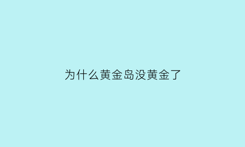 为什么黄金岛没黄金了(黄金岛为什么要撤离)