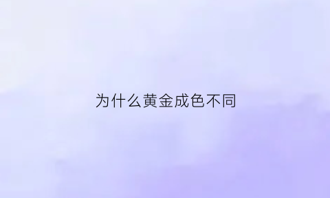 为什么黄金成色不同