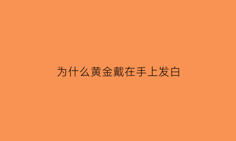 为什么黄金戴在手上发白