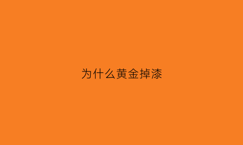 为什么黄金掉漆(为什么黄金掉漆了)