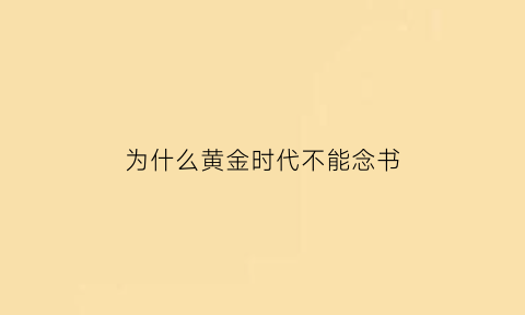 为什么黄金时代不能念书(黄金时代为什么不禁)