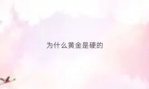 为什么黄金是硬的