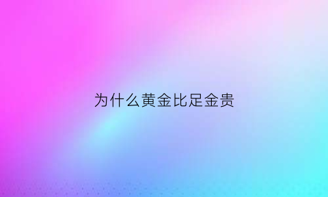 为什么黄金比足金贵(黄金首饰为什么比金价贵)