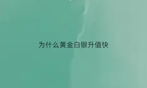 为什么黄金白银升值快