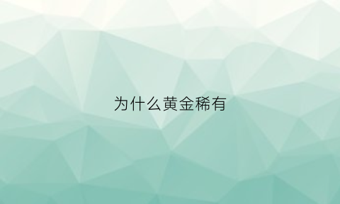 为什么黄金稀有(都是黄金为什么有的贵有的便宜)