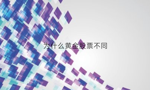 为什么黄金股票不同(为什么黄金股票跌得不得了)