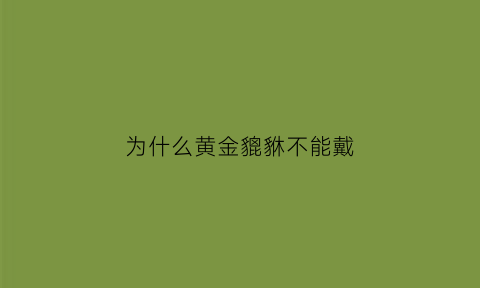 为什么黄金貔貅不能戴(为什么说黄金貔貅不建议佩戴)