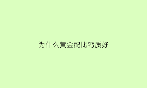 为什么黄金配比钙质好(为什么黄金要比)