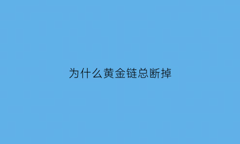 为什么黄金链总断掉