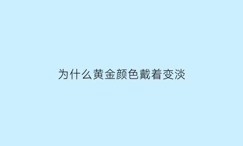 为什么黄金颜色戴着变淡