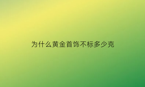 为什么黄金首饰不标多少克