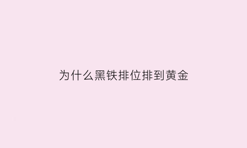 为什么黑铁排位排到黄金