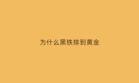 为什么黑铁排到黄金