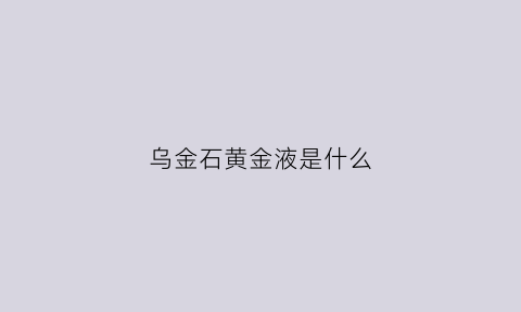 乌金石黄金液是什么(乌金石是啥)