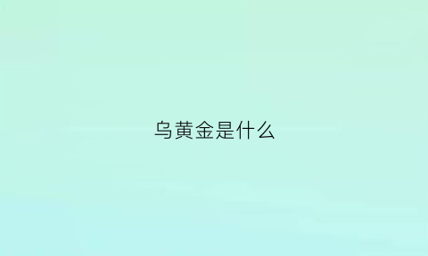 乌黄金是什么