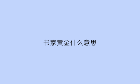 书家黄金什么意思(书中黄金屋什么意思)