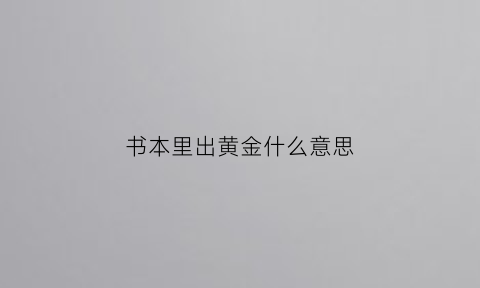 书本里出黄金什么意思(书中有黄金的意思)