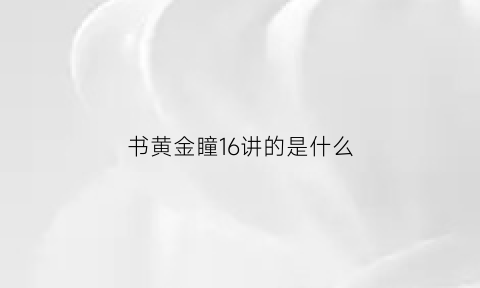 书黄金瞳16讲的是什么