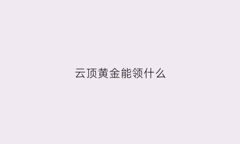 云顶黄金能领什么(云顶黄金有奖励吗)