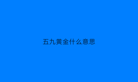 五九黄金什么意思