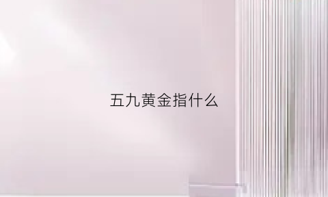 五九黄金指什么(黄金五九金)