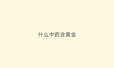 什么中药含黄金