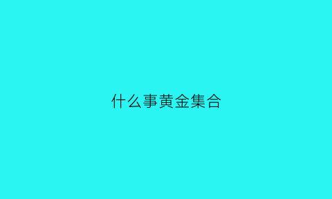 什么事黄金集合(黄金集合的元素一定是偶数个吗)