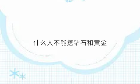 什么人不能挖钻石和黄金(什么人不能开挖掘机)