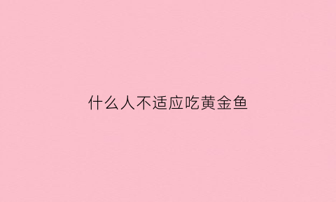 什么人不适应吃黄金鱼