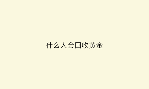 什么人会回收黄金