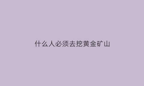 什么人必须去挖黄金矿山