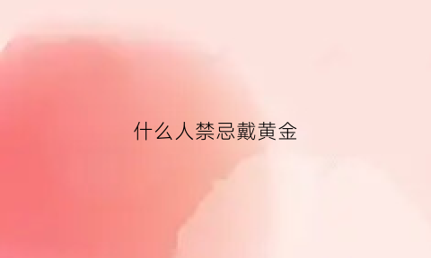 什么人禁忌戴黄金