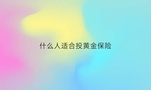 什么人适合投黄金保险