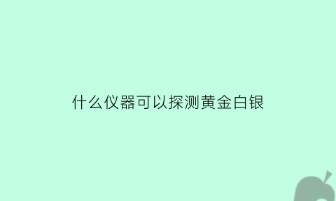 什么仪器可以探测黄金白银