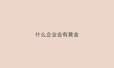 什么企业会有黄金(哪些行业需要黄金)