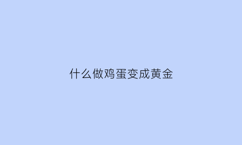 什么做鸡蛋变成黄金