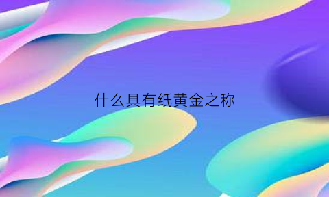 什么具有纸黄金之称