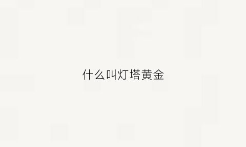 什么叫灯塔黄金(什么叫灯塔黄金项链)