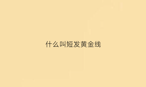 什么叫短发黄金线