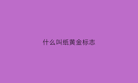 什么叫纸黄金标志(纸黄金纸黄金)