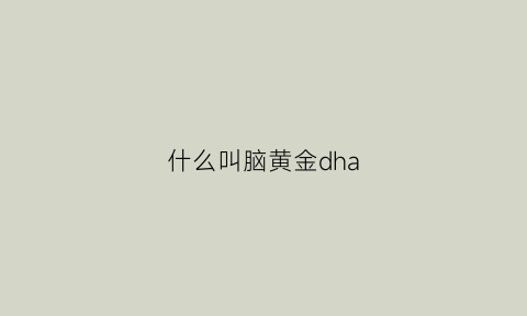 什么叫脑黄金dha